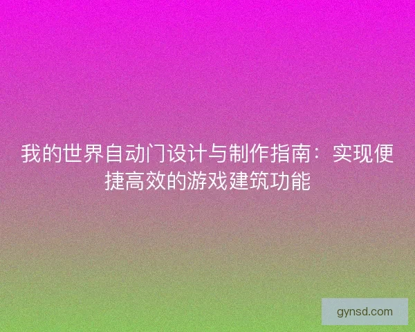 我的世界自动门设计与制作指南：实现便捷高效的游戏建筑功能